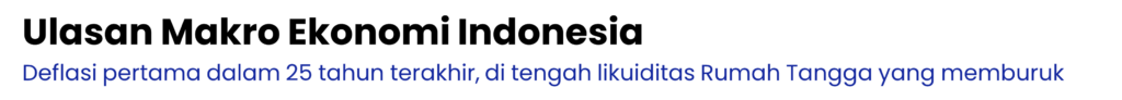 Ulasan Makro Ekonomi Indonesia:
Deflasi pertama dalam 25 tahun terakhir, di tengah likuiditas Rumah Tangga yang memburuk